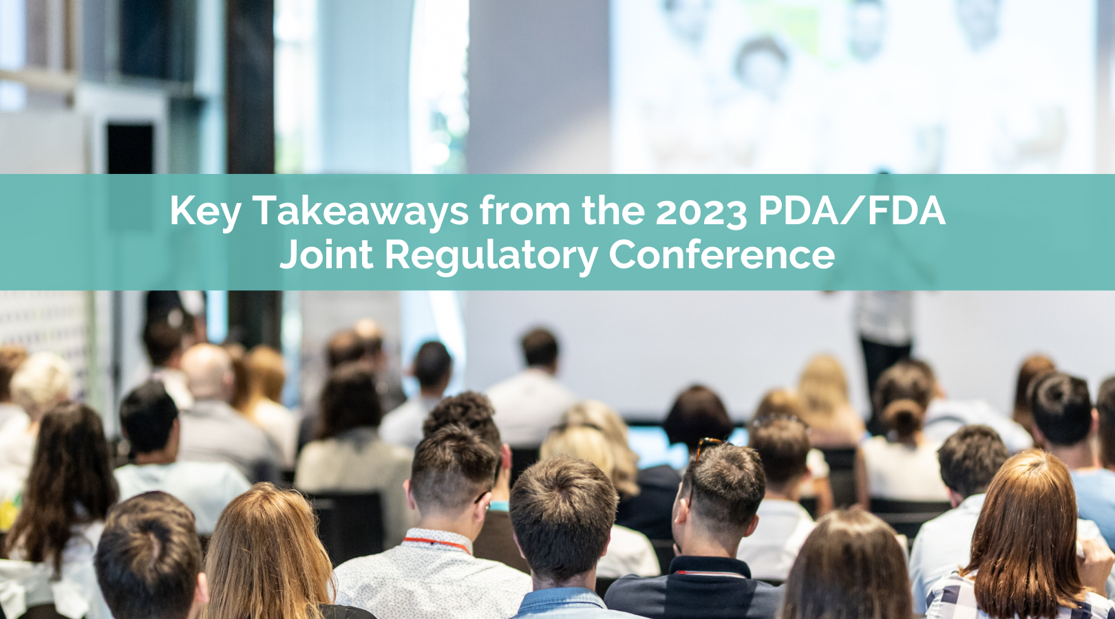 2023 PDA/FDA Joint Regulatory Conference Our Key Takeaways