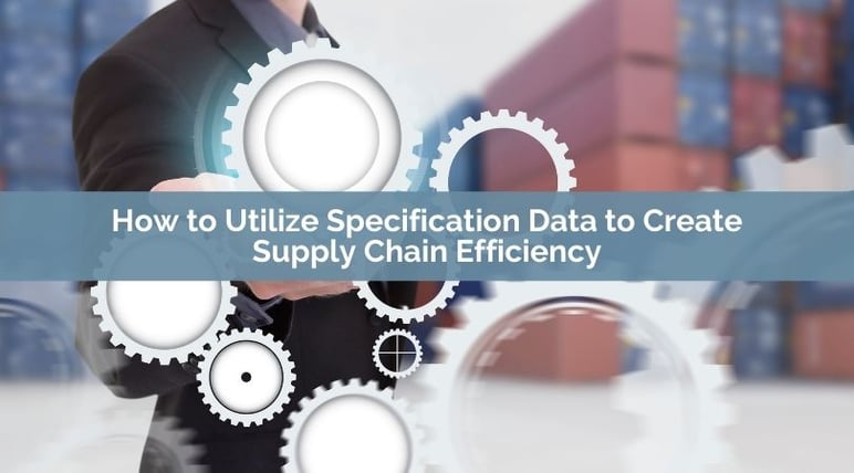 How to Utilize Specification Data to Create Supply Chain Efficiency