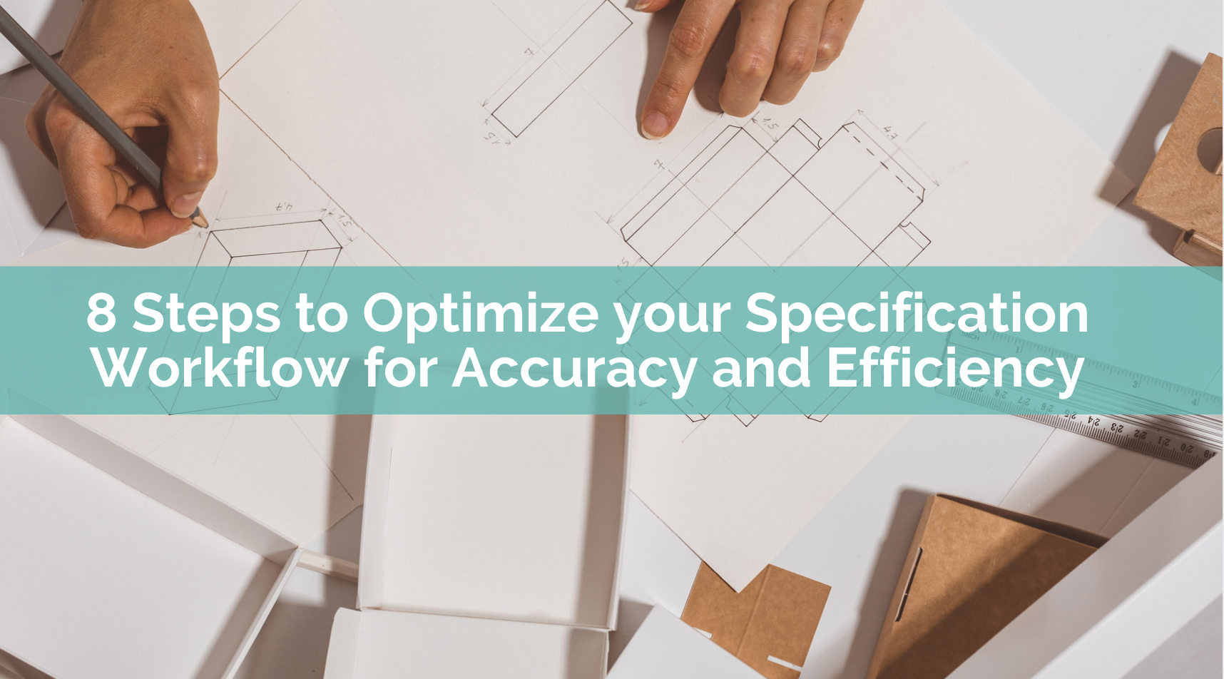 8 Steps to Optimize your Specification Workflow for Accuracy and Efficiency 