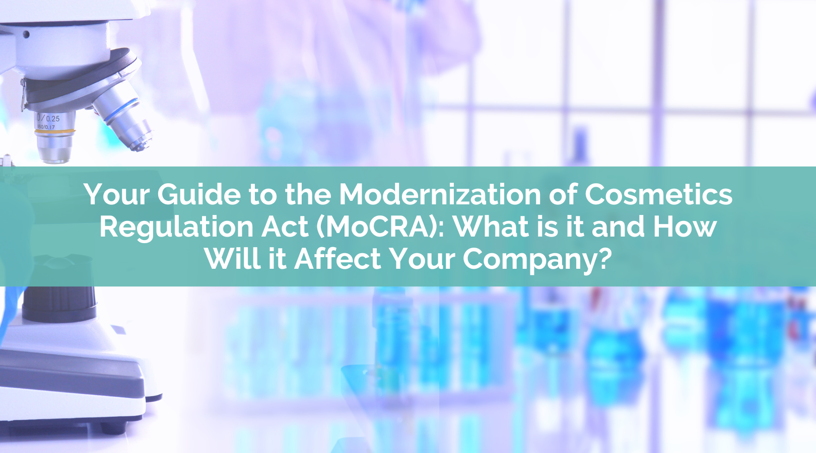 Your Guide to the Modernization of Cosmetics Regulation Act (MoCRA): What Is It and How Will it Affect Your Company?