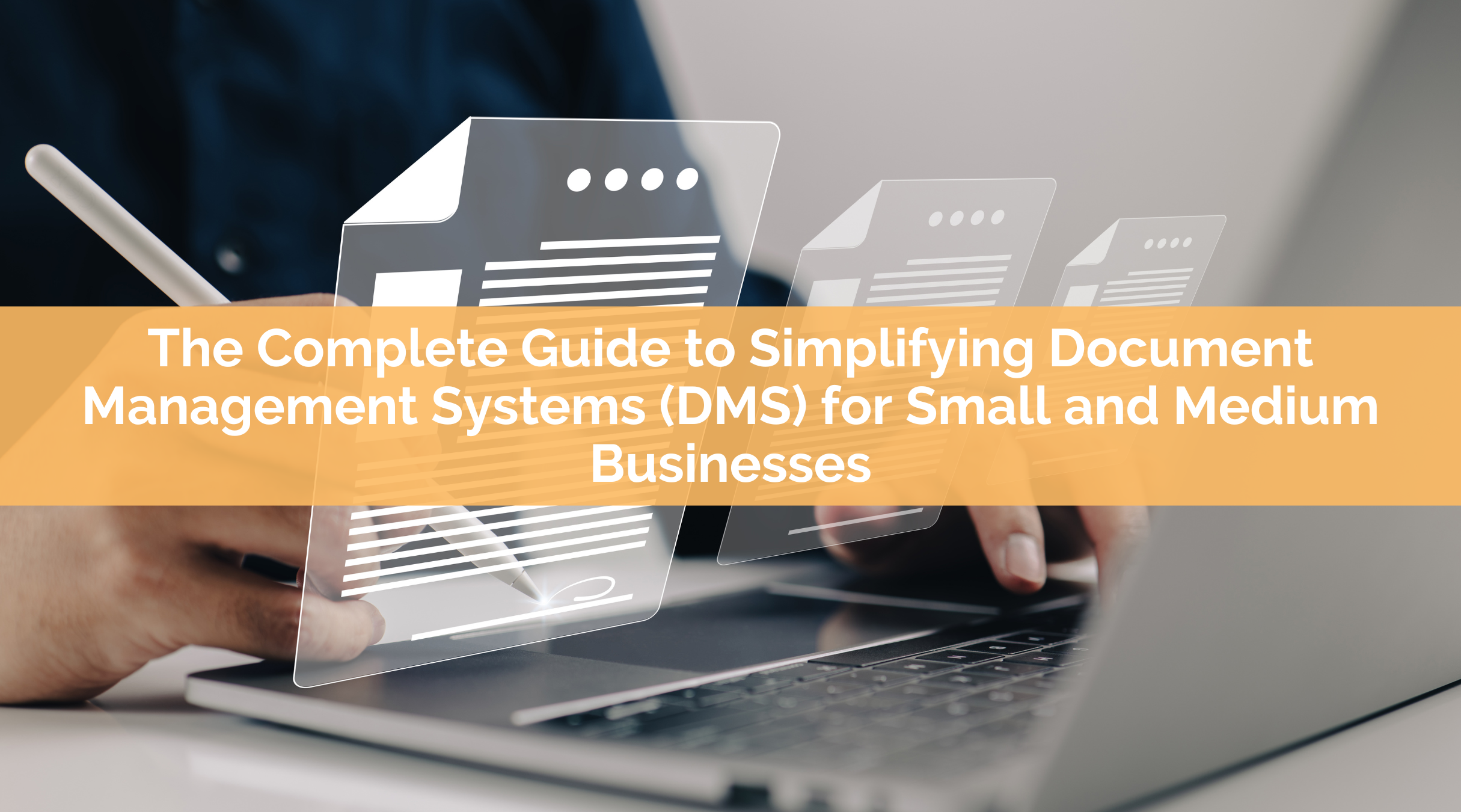 The Complete Guide to Simplifying Document Management Systems (DMS) for Small and Medium Businesses