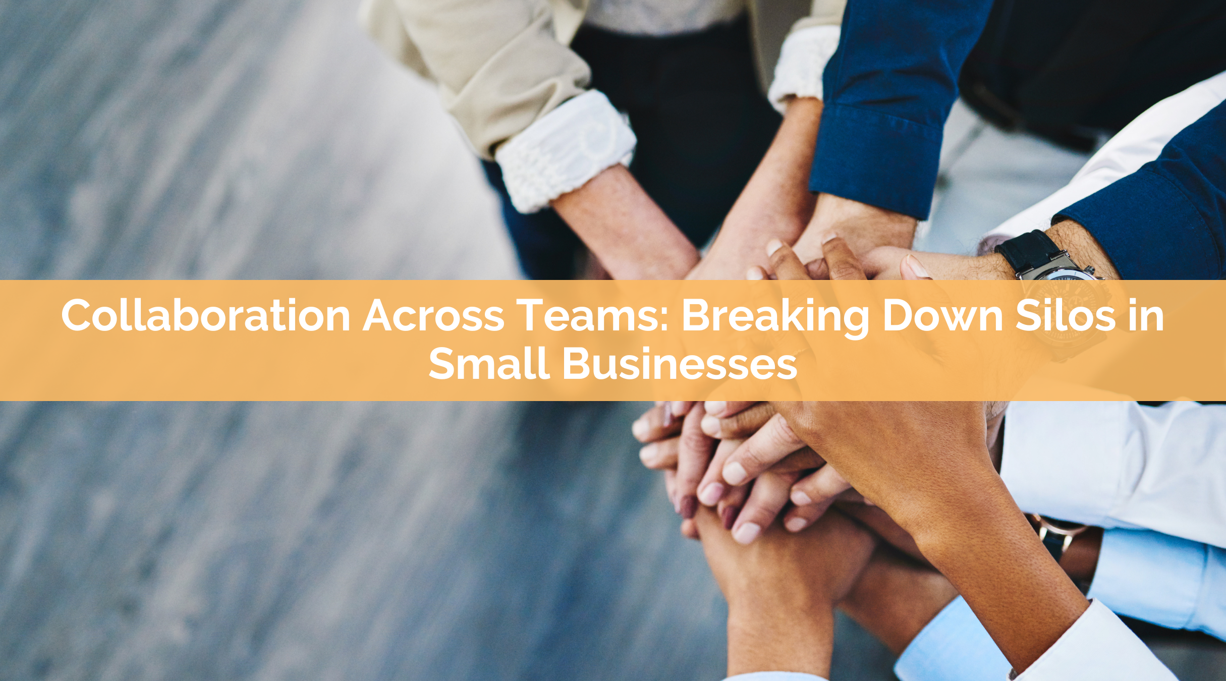 Collaboration Across Teams: Breaking Down Silos in Small Businesses