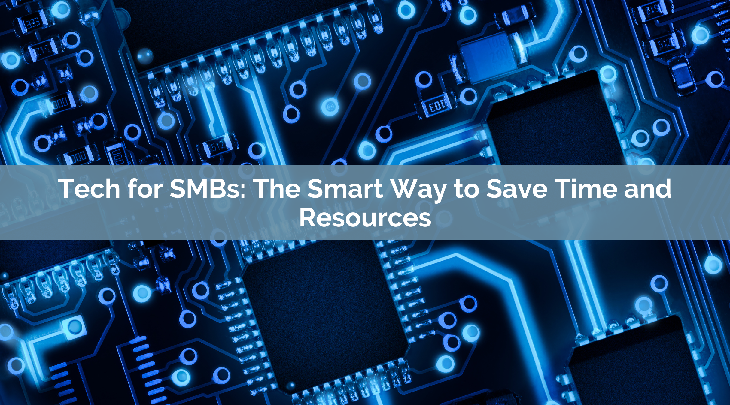 Tech for SMBs: The Smart Way to Save Time and Resources