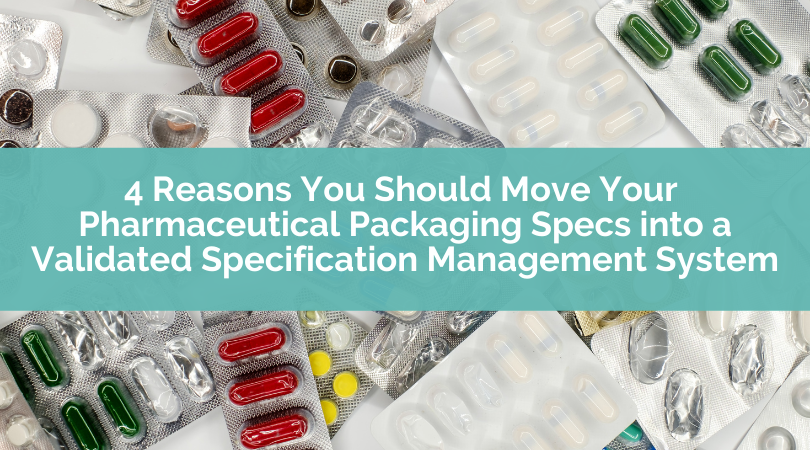 4 Reasons You Should Move Your Pharmaceutical Packaging Specs into a Validated Specification Management System