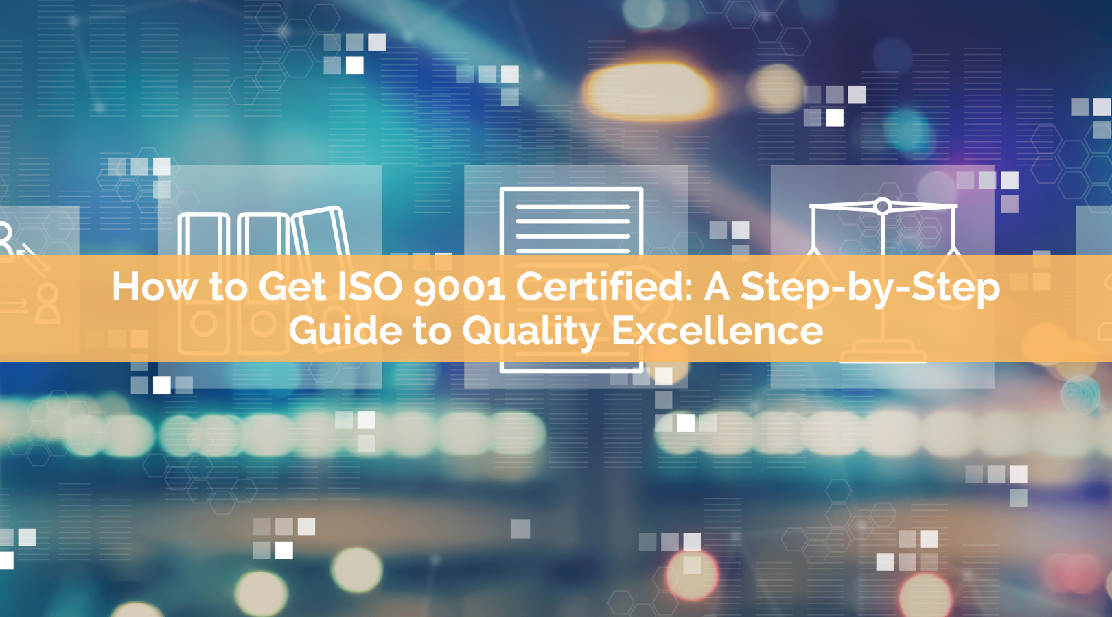 How to Get ISO 9001 Certified: A Step-by-Step Guide to Quality Excellence