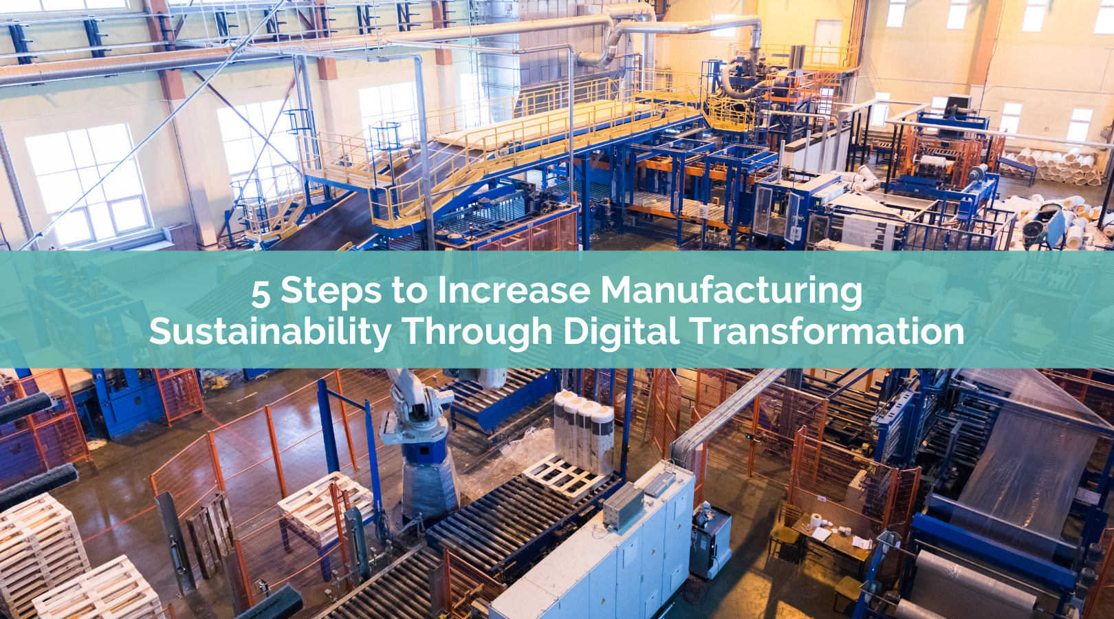 5 Steps to Increase Manufacturing Sustainability Through Digital Transformation