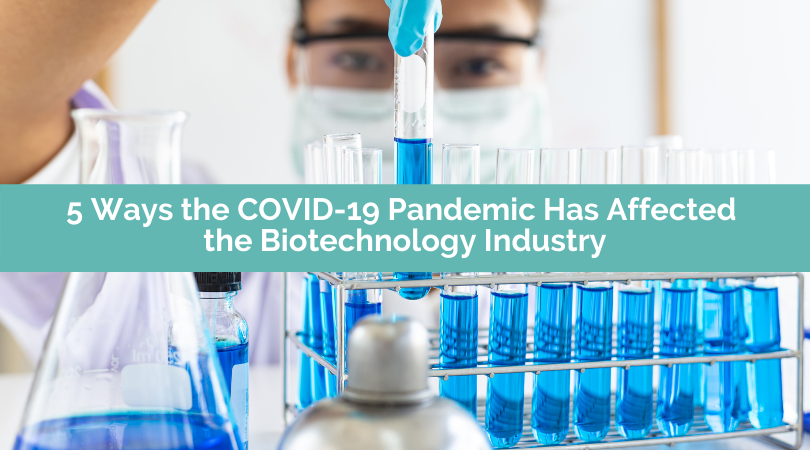 5 Ways the COVID-19 Pandemic Has Affected the Biotechnology Industry 