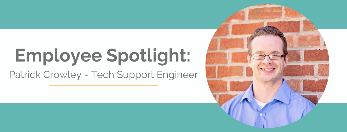 Employee Spotlight: Patrick Crowley - Tech Support Engineer