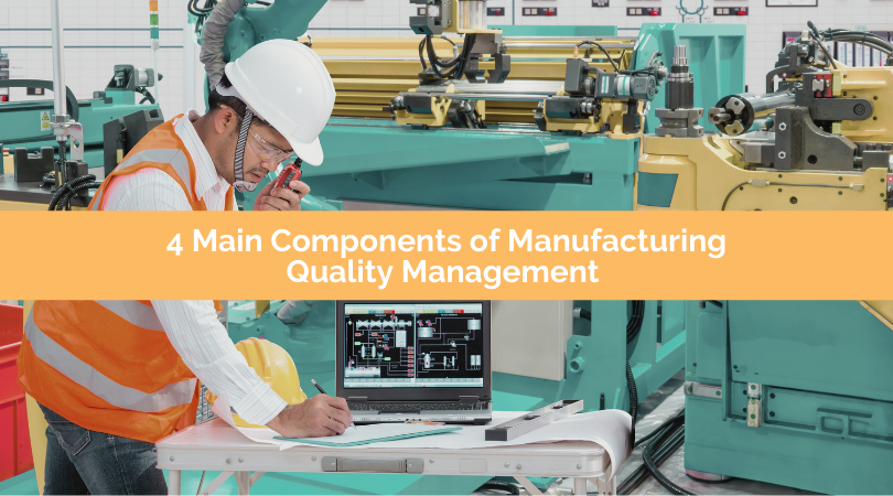 The Four Main Components of Manufacturing Quality Management 