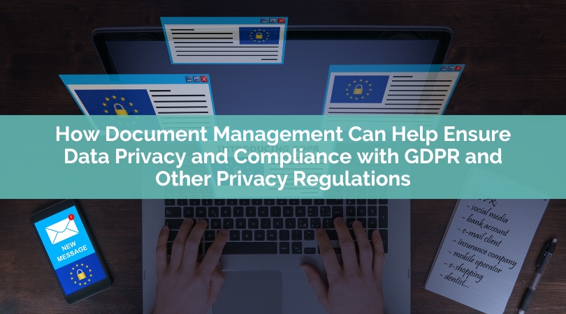 How Document Management Can Help Ensure Data Privacy and Compliance with GDPR and Other Privacy Regulations