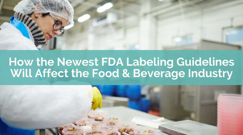 How the Newest FDA Labeling Guidelines Will Affect the Food & Beverage Industry