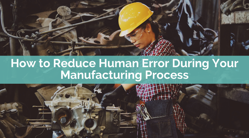 How to Reduce Human Error During Your Manufacturing Process