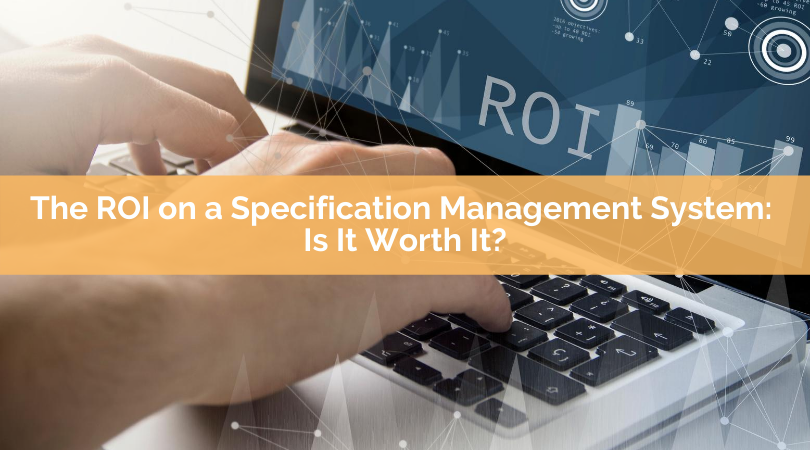 The ROI on a Specification Management System: Is It Worth It?