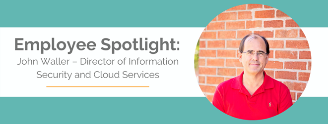 Employee Spotlight: John Waller Director of Information Security and Cloud Services